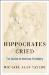 Hippocrates Cried: The Decline of American Psychiatry
