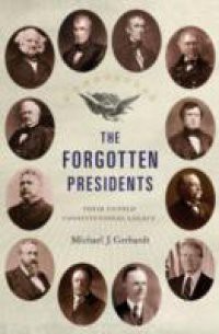 Forgotten Presidents: Their Untold Constitutional Legacy