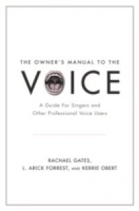 Owners Manual to the Voice: A Guide for Singers and Other Professional Voice Users
