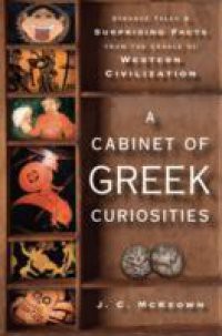 Cabinet of Greek Curiosities: Strange Tales and Surprising Facts from the Cradle of Western Civilization