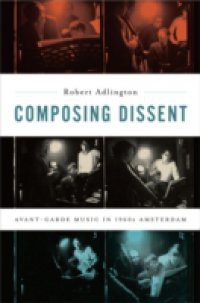 Composing Dissent: Avant-garde Music in 1960s Amsterdam