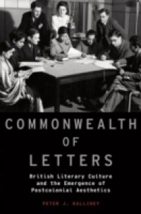 Commonwealth of Letters: British Literary Culture and the Emergence of Postcolonial Aesthetics