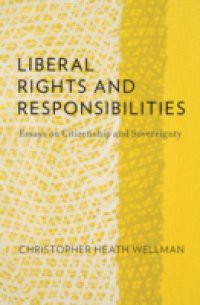 Liberal Rights and Responsibilities: Essays on Citizenship and Sovereignty