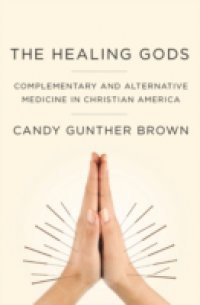 Healing Gods: Complementary and Alternative Medicine in Christian America