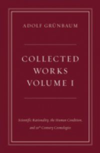 Collected Works, Volume I: Scientific Rationality, the Human Condition, and 20th Century Cosmologies