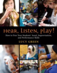 Hear, Listen, Play!: How to Free Your Students Aural, Improvisation, and Performance Skills