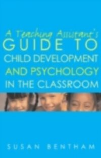 Teaching Assistant's Guide to Child Development and Psychology in the Classroom