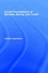 Social Foundations of Markets, Money and Credit