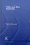 Politics and Oil in Kazakhstan