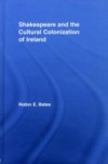 Shakespeare and the Cultural Colonization of Ireland