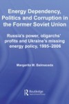Energy Dependency, Politics and Corruption in the Former Soviet Union