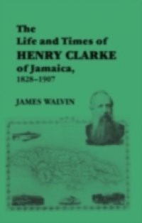 Life and Times of Henry Clarke of Jamaica, 1828-1907