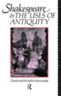 Shakespeare and the Uses of Antiquity