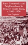 State, Community and Neighbourhood in Princely North India, c. 1900-1950
