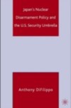 Japan's Nuclear Disarmament Policy and the U.S. Security Umbrella