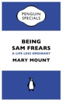 Being Sam Frears: A Life Less Ordinary (Penguin Specials)