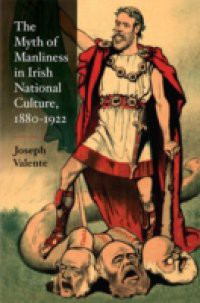 Myth of Manliness in Irish National Culture, 1880-1922