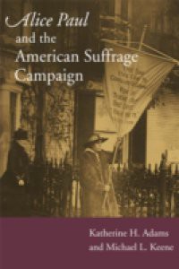 Alice Paul and the American Suffrage Campaign