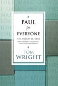 Paul for Everyone:The Prison Letters – Ephesians, Philippians, Colossians and Philemon (New Testament for Everyone)