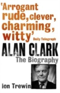 Alan Clark: The Biography