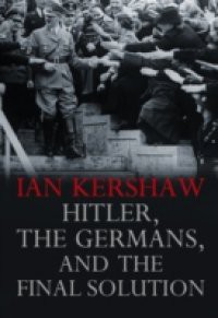 Hitler, the Germans, and the Final Solution