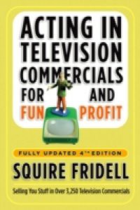 Acting in Television Commercials for Fun and Profit, 4th Edition