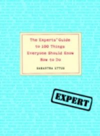 Experts' Guide to 100 Things Everyone Should Know How to Do