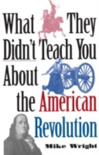 What They Didn't Teach You About the American Revolution