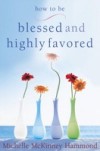 How to Be Blessed and Highly Favored