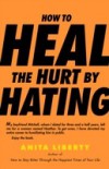 How to Heal the Hurt by Hating