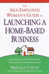 Self-Employed Woman's Guide to Launching a Home-Based Business