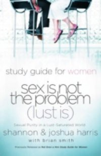 Sex Is Not the Problem (Lust Is) – A Study Guide for Women