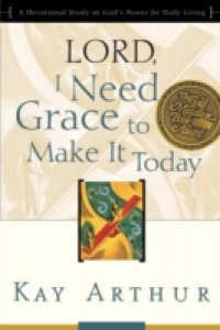 Lord, I Need Grace to Make It Today