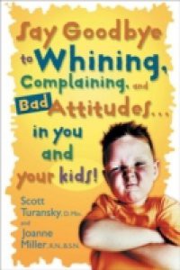 Say Goodbye to Whining, Complaining, and Bad Attitudes… in You and Your Kids