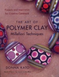 Art of Polymer Clay Millefiori Techniques