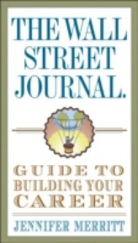 Wall Street Journal Guide to Building Your Career