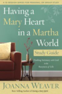 Having a Mary Heart in a Martha World Study Guide