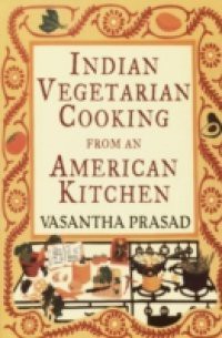 Indian Vegetarian Cooking from an American Kitchen