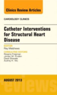 Catheter Interventions for Structural Heart Disease, An Issue of Cardiology Clinics,