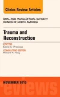 Trauma and Reconstruction, An Issue of Oral and Maxillofacial Surgery Clinics,