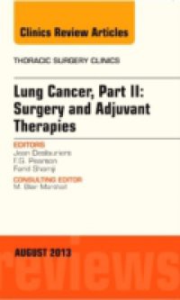 Lung Cancer, Part II: Surgery and Adjuvant Therapies, An Issue of Thoracic Surgery Clinics,