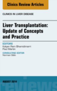 Liver Transplantation: Update of Concepts and Practice, An Issue of Clinics in Liver Disease,