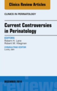 Current Controversies in Perinatology, An Issue of Clinics in Perinatology,