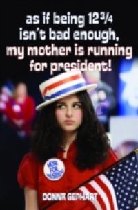 As If Being 12 3/4 Isn't Bad Enough, My Mother Is Running for President!