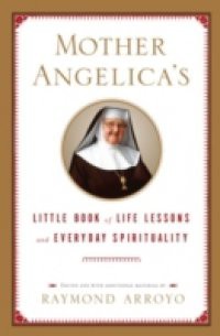 Mother Angelica's Little Book of Life Lessons and Everyday Spirituality