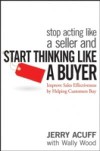 Stop Acting Like a Seller and Start Thinking Like a Buyer