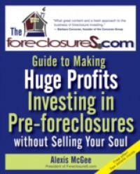 Foreclosures.com Guide to Making Huge Profits Investing in Pre-Foreclosures Without Selling Your Soul