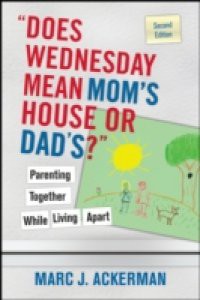 "Does Wednesday Mean Mom's House or Dad's?" Parenting Together While Living Apart