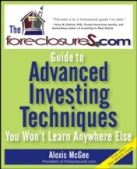 ForeclosureS.com Guide to Advanced Investing Techniques You Won't Learn Anywhere Else
