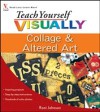Teach Yourself VISUALLY Collage and Altered Art